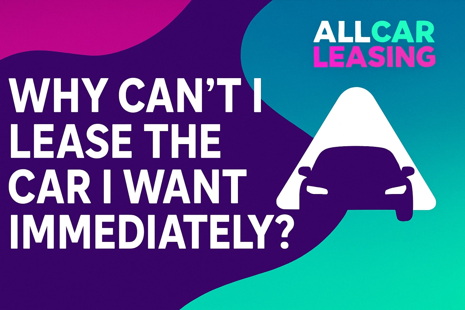 Why Can't I Lease the Car I Want Immediately?